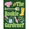 The Rookie Gardener  By Chloe Foster