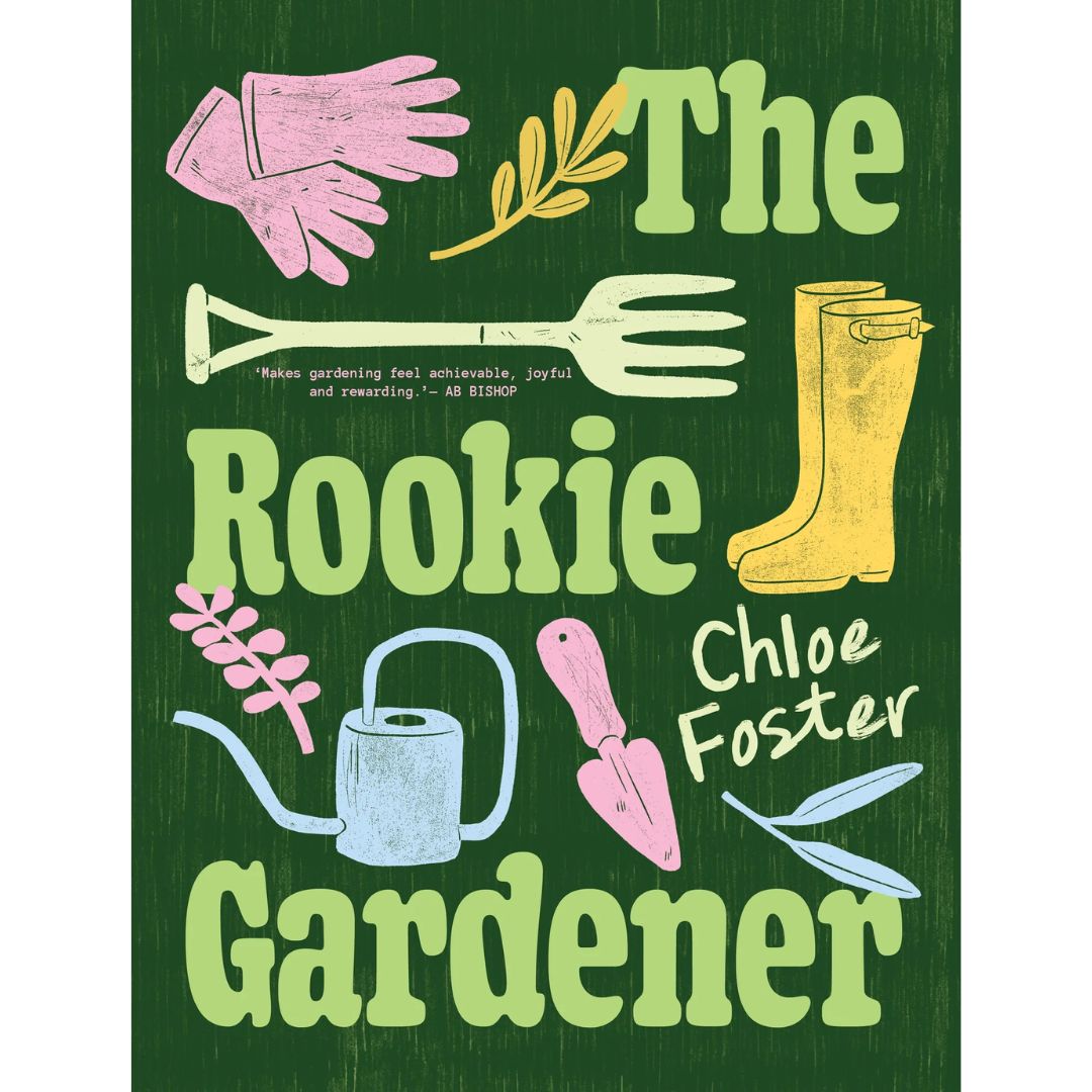 The Rookie Gardener  By Chloe Foster